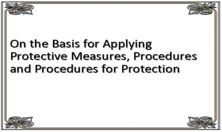 On the Basis for Applying Protective Measures, Procedures and Procedures for Protection