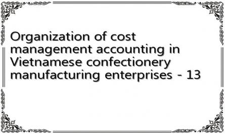 Organization of cost management accounting in Vietnamese confectionery manufacturing enterprises - 13
