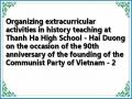 Organizing extracurricular activities in history teaching at Thanh Ha High School - Hai Duong on the occasion of the 90th anniversary of the founding of the Communist Party of Vietnam - 2