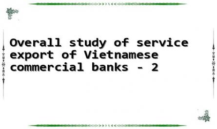 Overall study of service export of Vietnamese commercial banks - 2