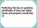 Perfecting the law on granting certificates of land use rights, house and property ownership - 15