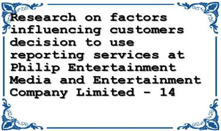 Research on factors influencing customers decision to use reporting services at Philip Entertainment Media and Entertainment Company Limited - 14