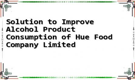Solution to Improve Alcohol Product Consumption of Hue Food Company Limited