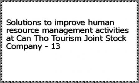Solutions to improve human resource management activities at Can Tho Tourism Joint Stock Company - 13