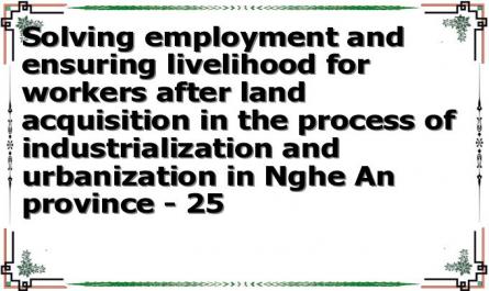 Solving employment and ensuring livelihood for workers after land acquisition in the process of industrialization and urbanization in Nghe An province - 25