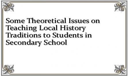 Some Theoretical Issues on Teaching Local History Traditions to Students in Secondary School