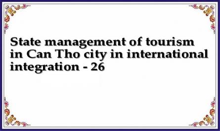 State management of tourism in Can Tho city in international integration - 26