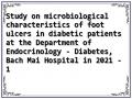 Study on microbiological characteristics of foot ulcers in diabetic patients at the Department of Endocrinology - Diabetes, Bach Mai Hospital in 2021 - 1