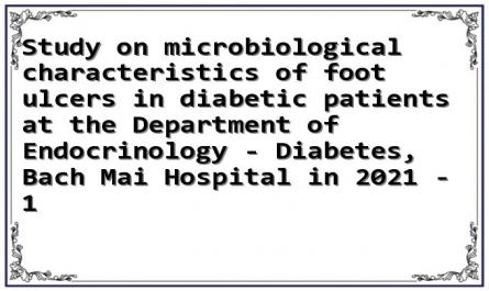Study on microbiological characteristics of foot ulcers in diabetic patients at the Department of Endocrinology - Diabetes, Bach Mai Hospital in 2021 - 1