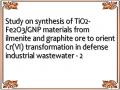 Study on synthesis of TiO2- Fe2O3/GNP materials from ilmenite and graphite ore to orient Cr(VI) transformation in defense industrial wastewater - 2