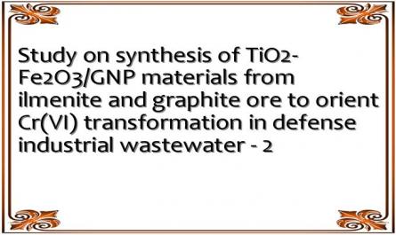 Study on synthesis of TiO2- Fe2O3/GNP materials from ilmenite and graphite ore to orient Cr(VI) transformation in defense industrial wastewater - 2