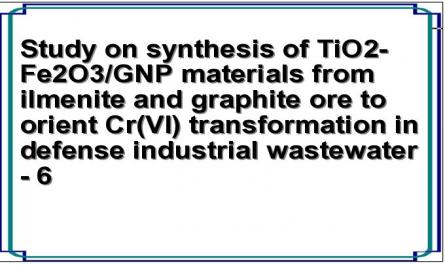 Study on synthesis of TiO2- Fe2O3/GNP materials from ilmenite and graphite ore to orient Cr(VI) transformation in defense industrial wastewater - 6