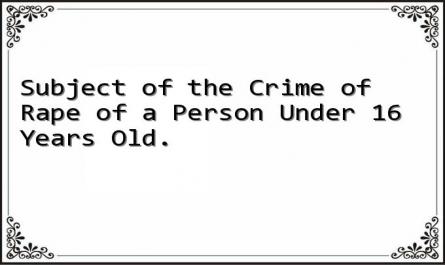Subject of the Crime of Rape of a Person Under 16 Years Old.