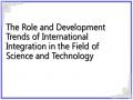 The Role and Development Trends of International Integration in the Field of Science and Technology