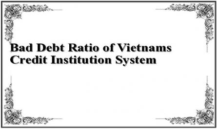 Bad Debt Ratio of Vietnams Credit Institution System