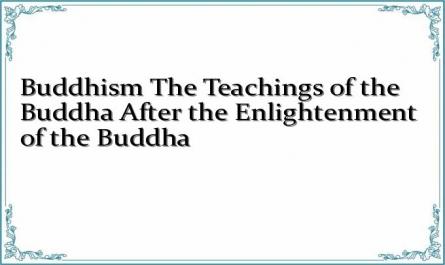 Buddhism The Teachings of the Buddha After the Enlightenment of the Buddha