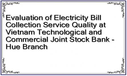 Evaluation of Electricity Bill Collection Service Quality at Vietnam Technological and Commercial Joint Stock Bank - Hue Branch