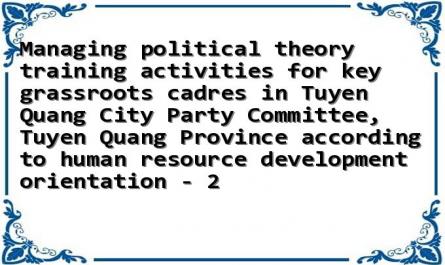 Managing political theory training activities for key grassroots cadres in Tuyen Quang City Party Committee, Tuyen Quang Province according to human resource development orientation - 2