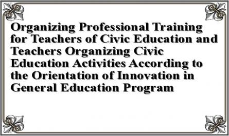 Organizing Professional Training for Teachers of Civic Education and Teachers Organizing Civic Education Activities According to the Orientation of Innovation in General Education Program