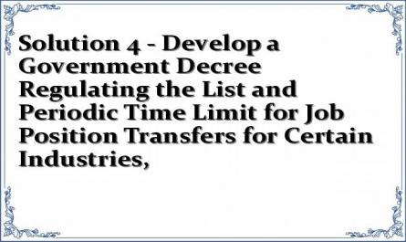 Solution 4 - Develop a Government Decree Regulating the List and Periodic Time Limit for Job Position Transfers for Certain Industries,
