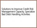 Solutions to Improve Credit Risk Management Capacity, Specialize Bad Debt Handling Activities