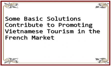 Some Basic Solutions Contribute to Promoting Vietnamese Tourism in the French Market