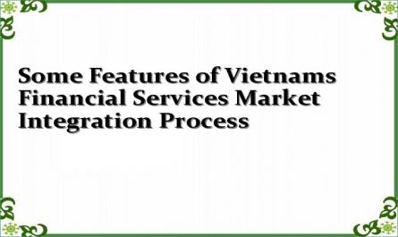 Some Features of Vietnams Financial Services Market Integration Process