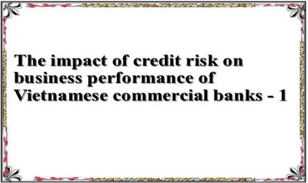 The impact of credit risk on business performance of Vietnamese commercial banks - 1