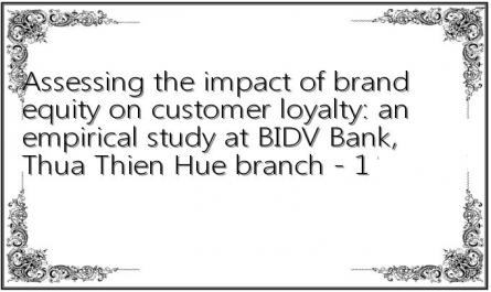 Assessing the impact of brand equity on customer loyalty: an empirical study at BIDV Bank, Thua Thien Hue branch - 1