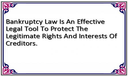 Bankruptcy Law Is An Effective Legal Tool To Protect The Legitimate Rights And Interests Of Creditors.