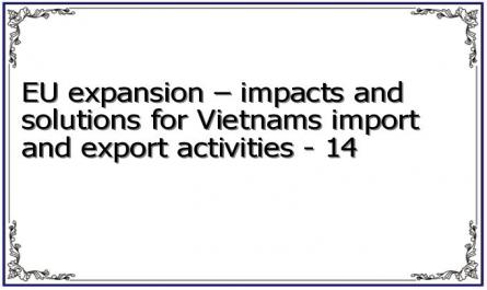 EU expansion – impacts and solutions for Vietnams import and export activities - 14