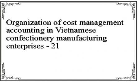 Organization of cost management accounting in Vietnamese confectionery manufacturing enterprises - 21