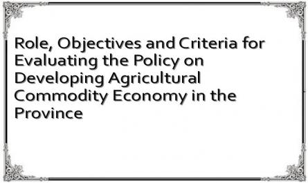 Role, Objectives and Criteria for Evaluating the Policy on Developing Agricultural Commodity Economy in the Province