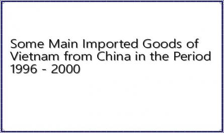 Some Main Imported Goods of Vietnam from China in the Period 1996 - 2000