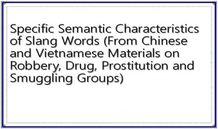 Specific Semantic Characteristics of Slang Words (From Chinese and Vietnamese Materials on Robbery, Drug, Prostitution and Smuggling Groups)