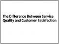 The Difference Between Service Quality and Customer Satisfaction