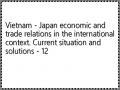Vietnam - Japan economic and trade relations in the international context. Current situation and solutions - 12