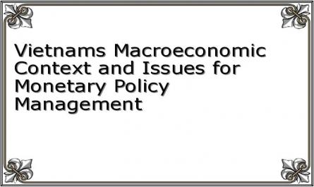 Vietnam's Macroeconomic Context and Issues for Monetary Policy Management
