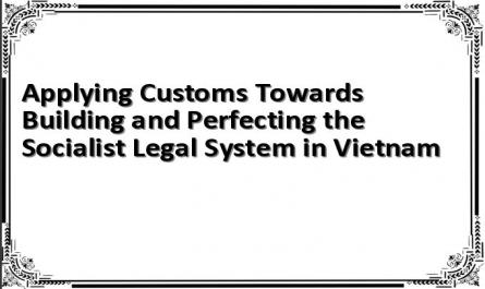 Applying Customs Towards Building and Perfecting the Socialist Legal System in Vietnam