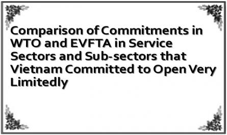 Comparison of Commitments in WTO and EVFTA in Service Sectors and Sub-sectors that Vietnam Committed to Open Very Limitedly