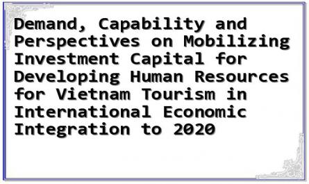 Demand, Capability and Perspectives on Mobilizing Investment Capital for Developing Human Resources for Vietnam Tourism in International Economic Integration to 2020