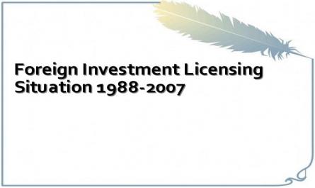Foreign Investment Licensing Situation 1988-2007