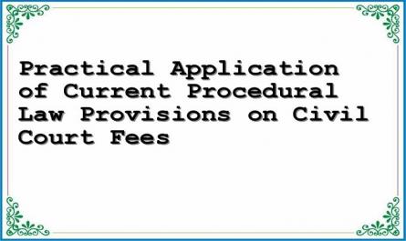 Practical Application of Current Procedural Law Provisions on Civil Court Fees