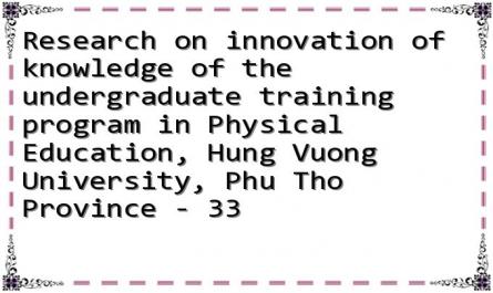 Research on innovation of knowledge of the undergraduate training program in Physical Education, Hung Vuong University, Phu Tho Province - 33