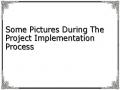 Some Pictures During The Project Implementation Process