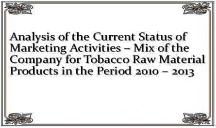 Analysis of the Current Status of Marketing Activities – Mix of the Company for Tobacco Raw Material Products in the Period 2010 – 2013