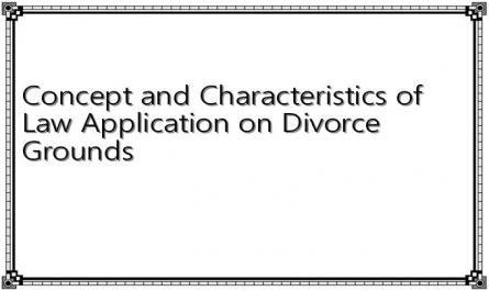 Concept and Characteristics of Law Application on Divorce Grounds