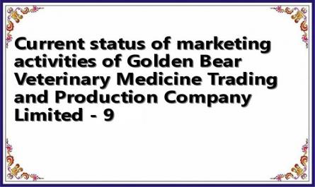 Current status of marketing activities of Golden Bear Veterinary Medicine Trading and Production Company Limited - 9