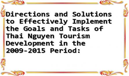 Directions and Solutions to Effectively Implement the Goals and Tasks of Thai Nguyen Tourism Development in the 2009-2015 Period:
