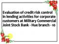 Evaluation of credit risk control in lending activities for corporate customers at Military Commercial Joint Stock Bank - Hue branch - 10